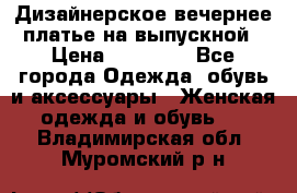 Дизайнерское вечернее платье на выпускной › Цена ­ 11 000 - Все города Одежда, обувь и аксессуары » Женская одежда и обувь   . Владимирская обл.,Муромский р-н